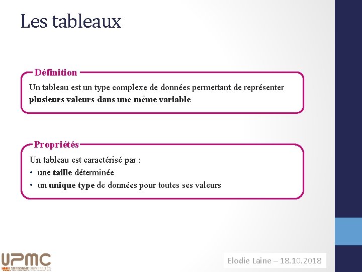 Les tableaux Définition Un tableau est un type complexe de données permettant de représenter