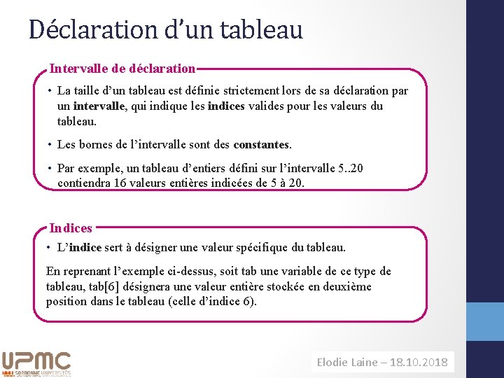 Déclaration d’un tableau Intervalle de déclaration • La taille d’un tableau est définie strictement