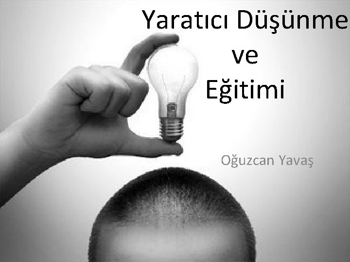 Yaratıcı Düşünme ve Eğitimi Oğuzcan Yavaş 