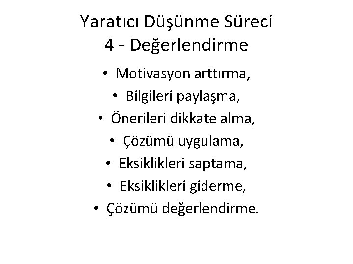 Yaratıcı Düşünme Süreci 4 - Değerlendirme • Motivasyon arttırma, • Bilgileri paylaşma, • Önerileri