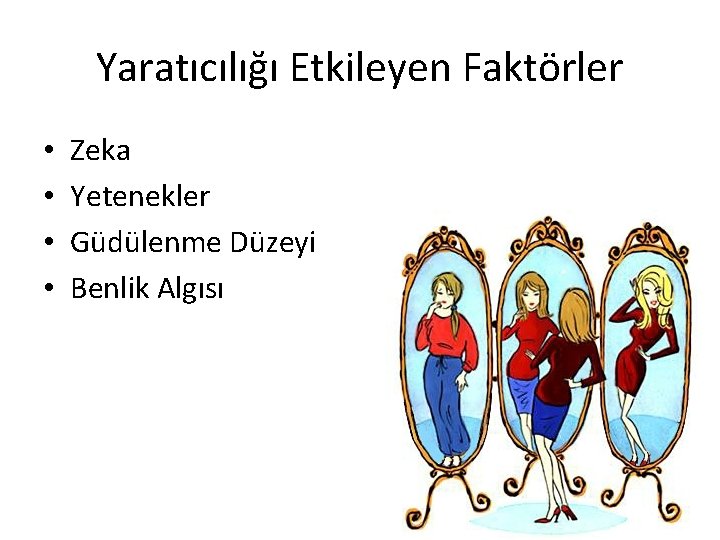 Yaratıcılığı Etkileyen Faktörler • • Zeka Yetenekler Güdülenme Düzeyi Benlik Algısı 