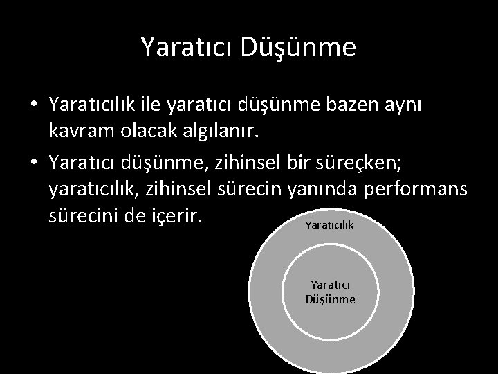 Yaratıcı Düşünme • Yaratıcılık ile yaratıcı düşünme bazen aynı kavram olacak algılanır. • Yaratıcı