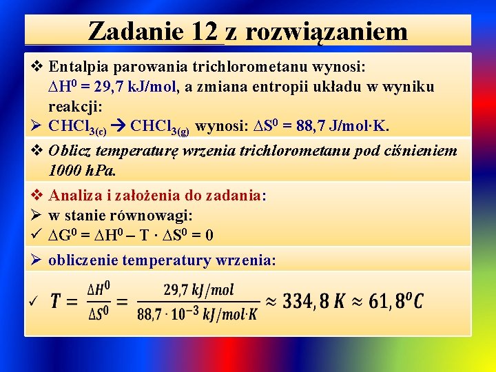 Zadanie 12 z rozwiązaniem v Entalpia parowania trichlorometanu wynosi: ∆H 0 = 29, 7