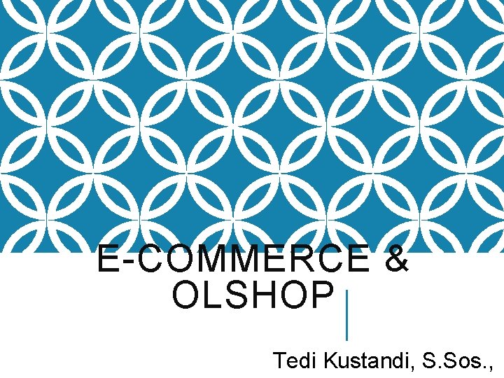 E-COMMERCE & OLSHOP Tedi Kustandi, S. Sos. , 