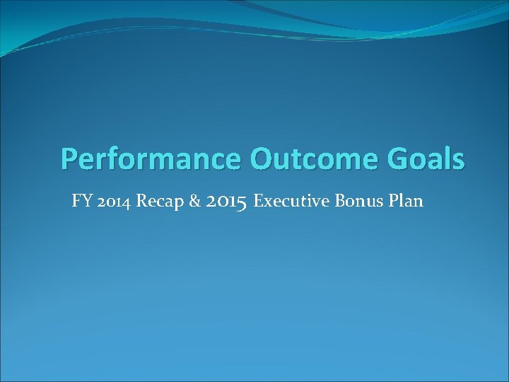 Performance Outcome Goals FY 2014 Recap & 2015 Executive Bonus Plan 