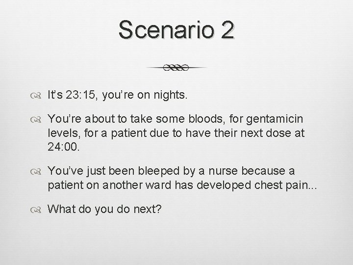 Scenario 2 It’s 23: 15, you’re on nights. You’re about to take some bloods, Scenario 2 It’s 23: 15, you’re on nights. You’re about to take some bloods,