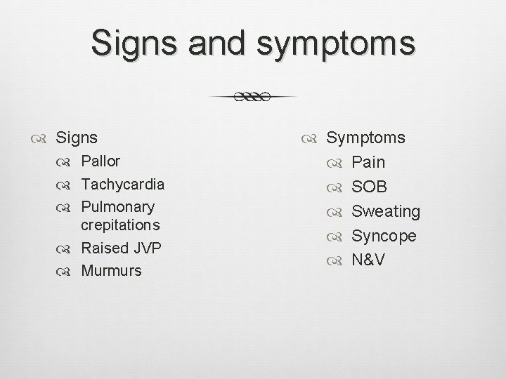 Signs and symptoms Signs Pallor Tachycardia Pulmonary crepitations Raised JVP Murmurs Symptoms Pain SOB Signs and symptoms Signs Pallor Tachycardia Pulmonary crepitations Raised JVP Murmurs Symptoms Pain SOB