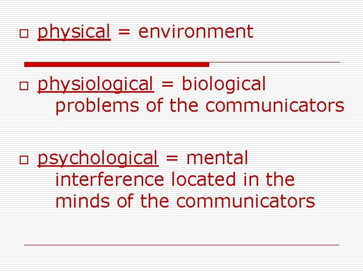 o o o physical = environment physiological = biological problems of the communicators psychological