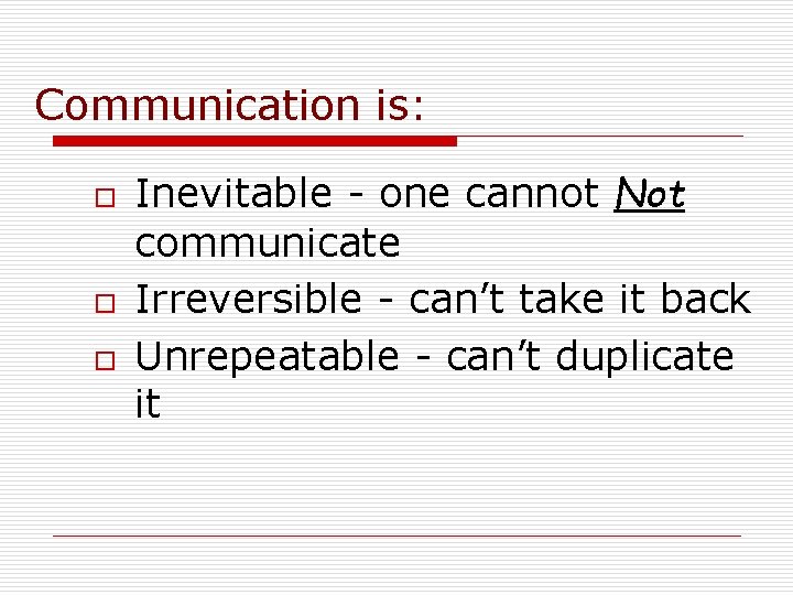 Communication is: o o o Inevitable - one cannot Not communicate Irreversible - can’t