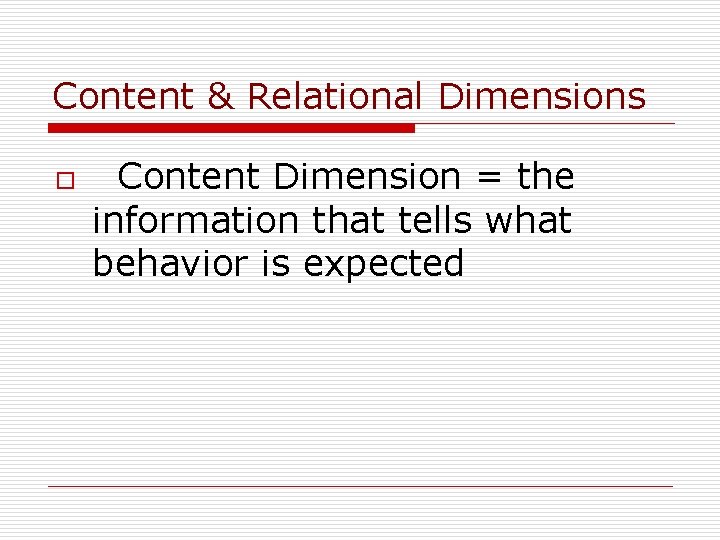 Content & Relational Dimensions o Content Dimension = the information that tells what behavior