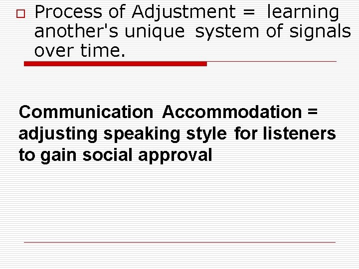 o Process of Adjustment = learning another's unique system of signals over time. Communication