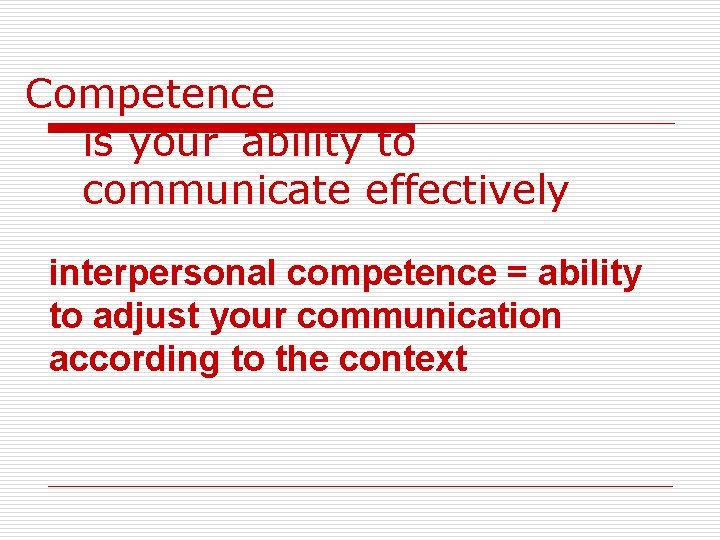 Competence is your ability to communicate effectively interpersonal competence = ability to adjust your