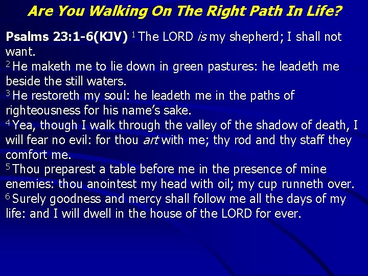 Are You Walking On The Right Path In Life? Psalms 23: 1 -6(KJV) 1