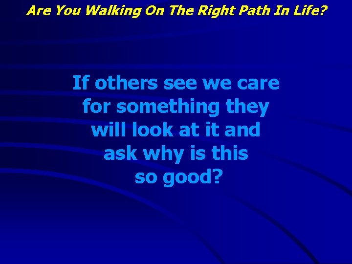 Are You Walking On The Right Path In Life? If others see we care