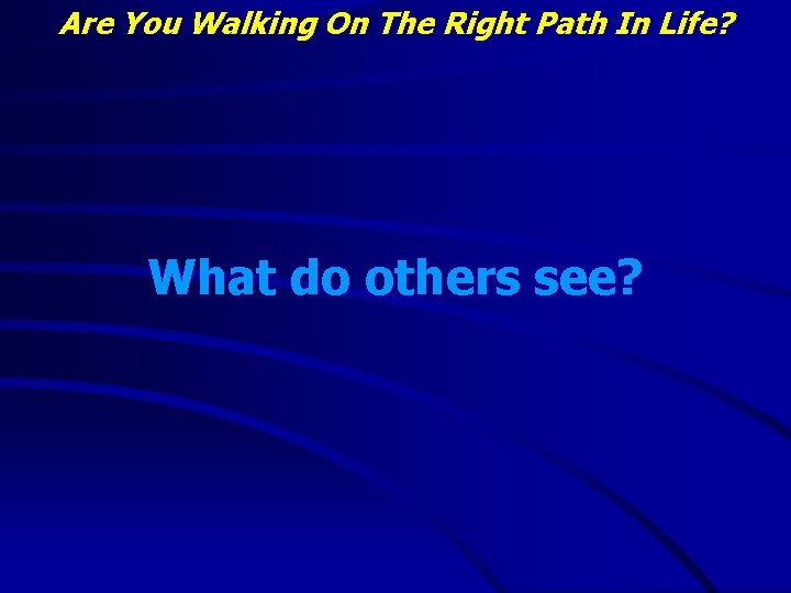 Are You Walking On The Right Path In Life? What do others see? 