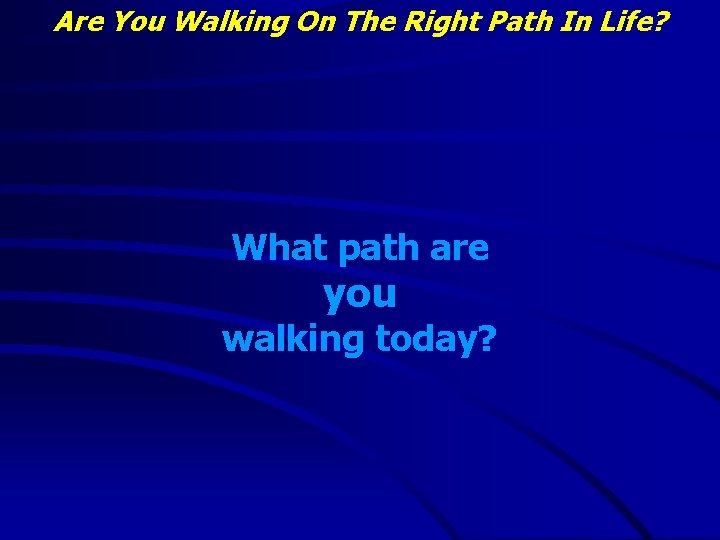 Are You Walking On The Right Path In Life? What path are you walking