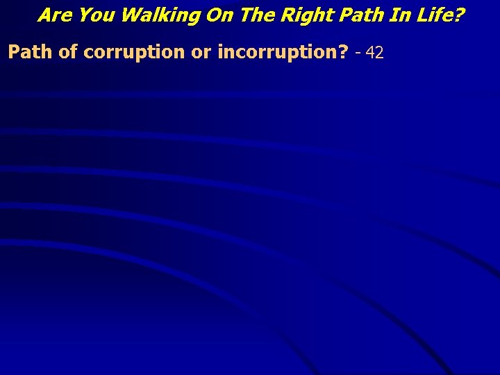 Are You Walking On The Right Path In Life? Path of corruption or incorruption?