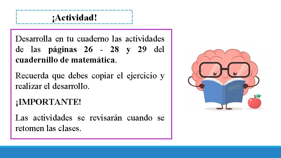 ¡Actividad! Desarrolla en tu cuaderno las actividades de las páginas 26 - 28 y