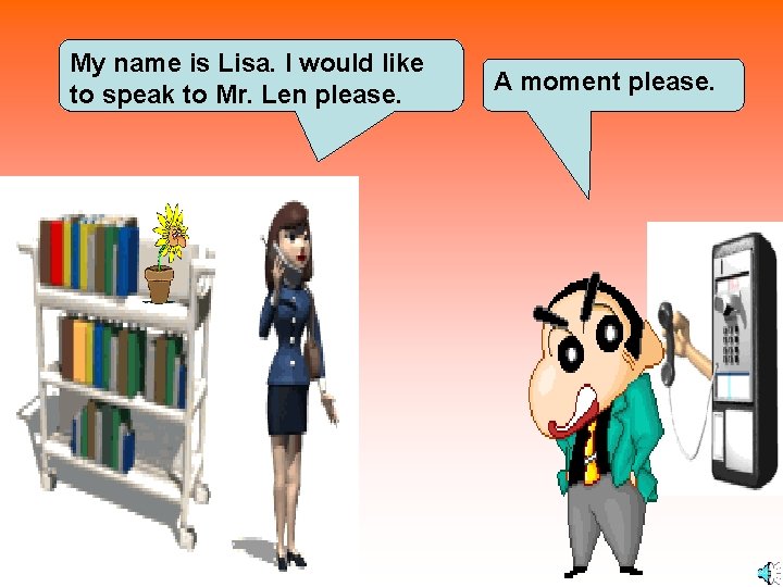 My name is Lisa. I would like to speak to Mr. Len please. A