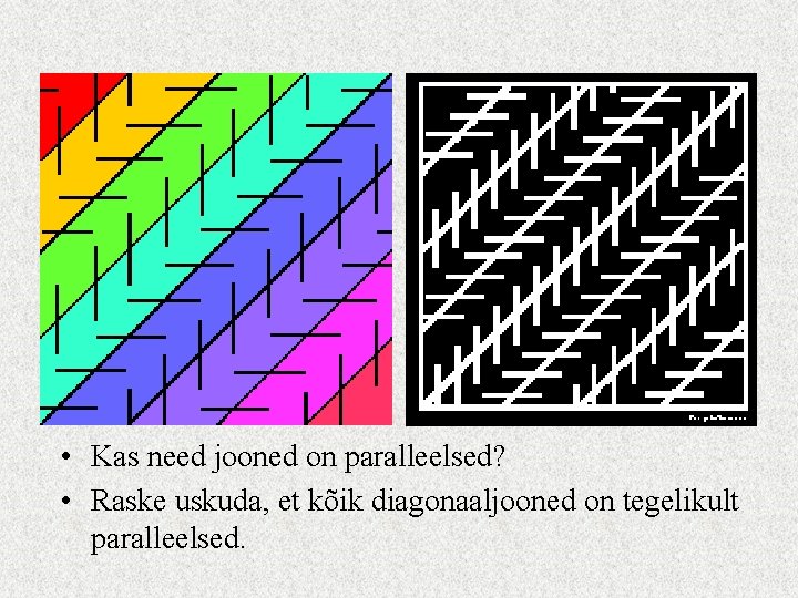  • Kas need jooned on paralleelsed? • Raske uskuda, et kõik diagonaaljooned on