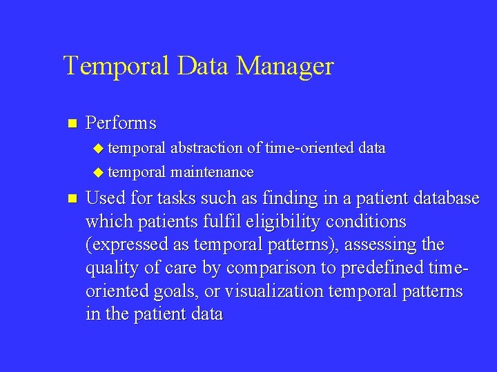 Temporal Data Manager n Performs u temporal abstraction of time-oriented data u temporal maintenance