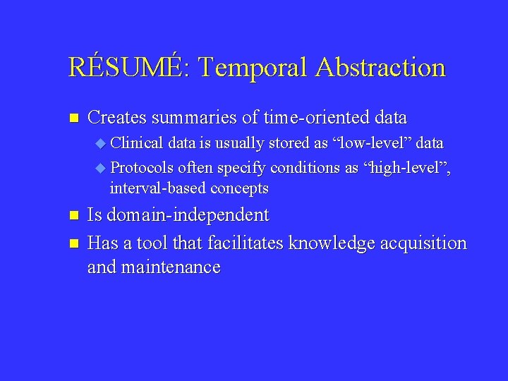 RÉSUMÉ: Temporal Abstraction n Creates summaries of time-oriented data u Clinical data is usually