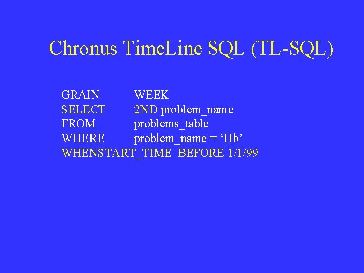 Chronus Time. Line SQL (TL-SQL) GRAIN WEEK SELECT 2 ND problem_name FROM problems_table WHERE