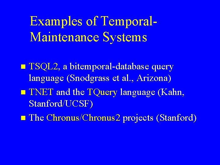 Examples of Temporal. Maintenance Systems TSQL 2, a bitemporal-database query language (Snodgrass et al.