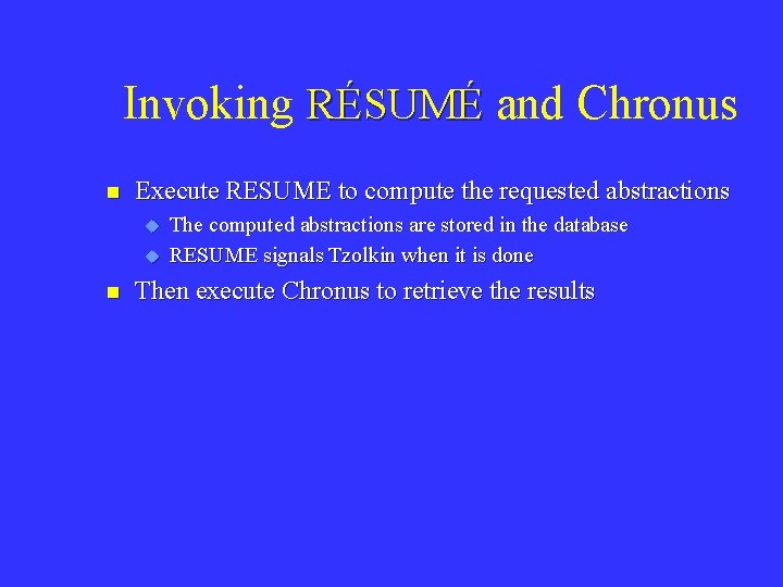 Invoking RÉSUMÉ and Chronus n Execute RESUME to compute the requested abstractions u u