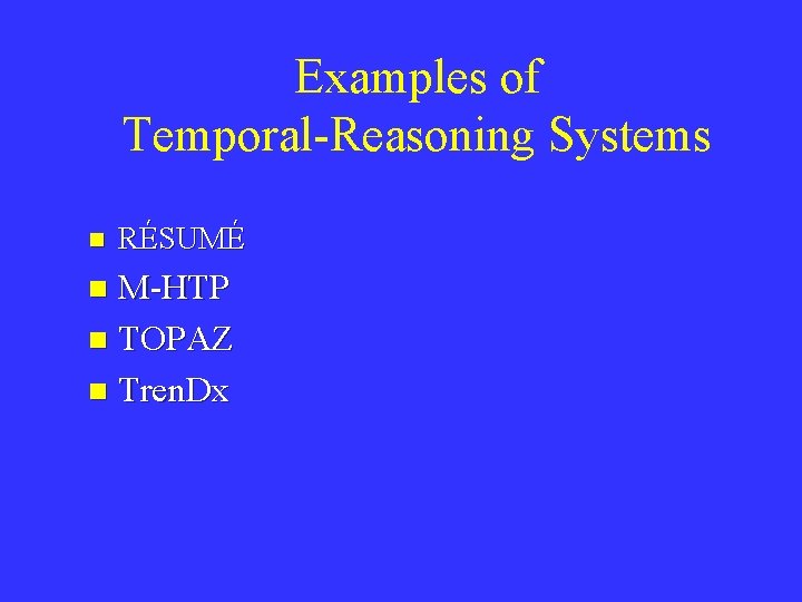 Examples of Temporal-Reasoning Systems n RÉSUMÉ M-HTP n TOPAZ n Tren. Dx n 