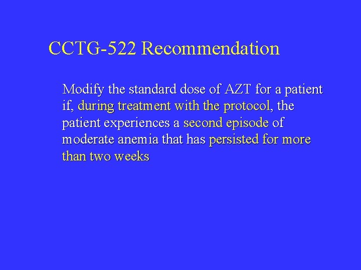 CCTG-522 Recommendation Modify the standard dose of AZT for a patient if, during treatment