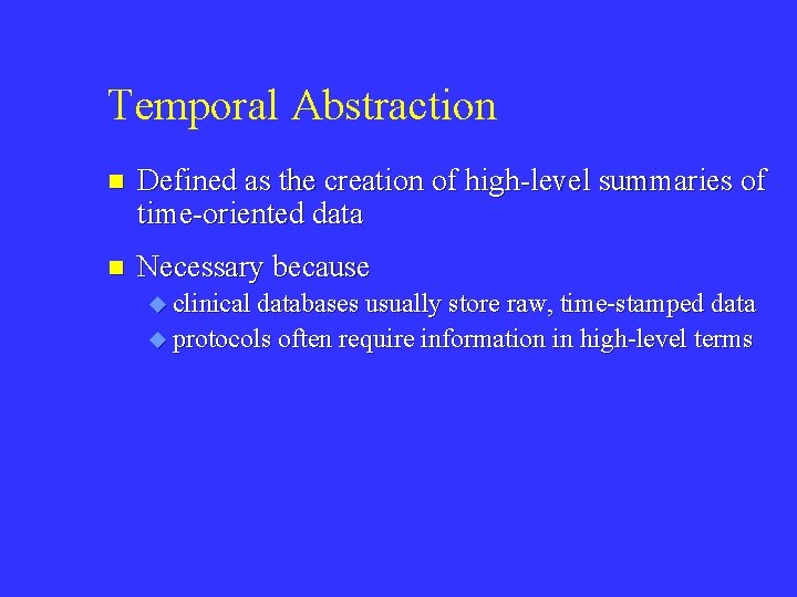 Temporal Abstraction n Defined as the creation of high-level summaries of time-oriented data n