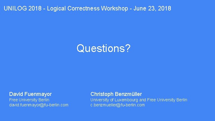 UNILOG 2018 - Logical Correctness Workshop - June 23, 2018 Questions? David Fuenmayor Christoph