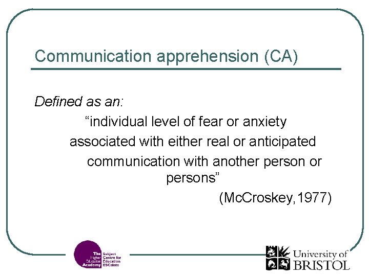 Communication apprehension (CA) Defined as an: “individual level of fear or anxiety associated with