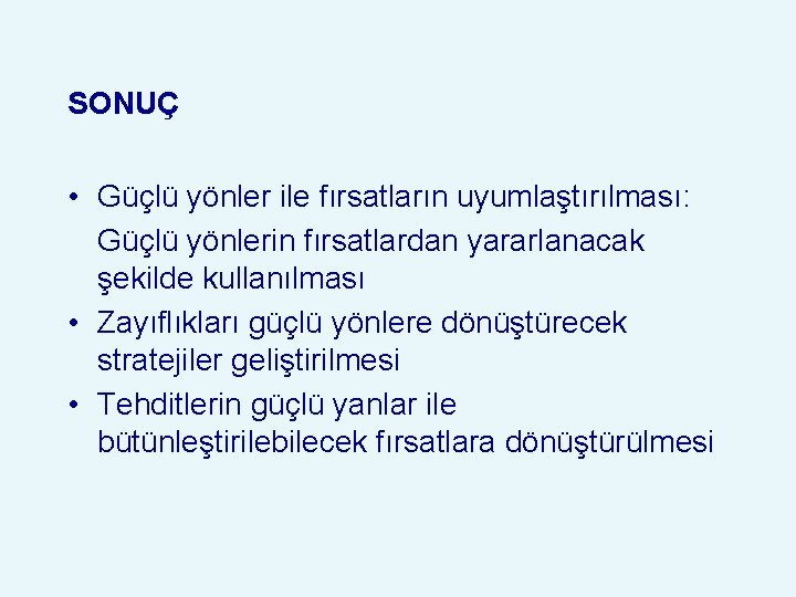 SONUÇ • Güçlü yönler ile fırsatların uyumlaştırılması: Güçlü yönlerin fırsatlardan yararlanacak şekilde kullanılması •