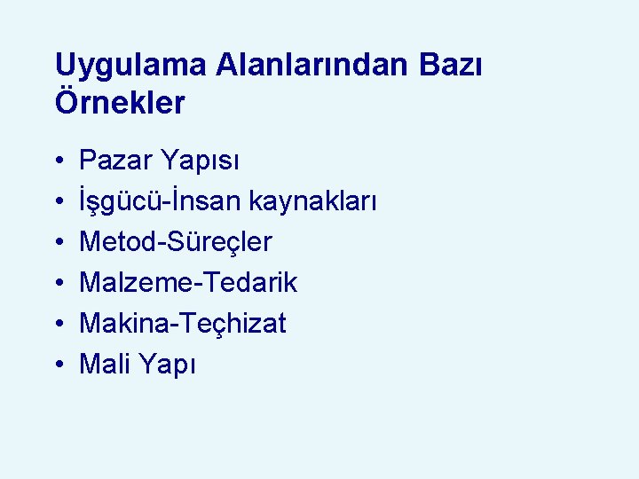 Uygulama Alanlarından Bazı Örnekler • • • Pazar Yapısı İşgücü-İnsan kaynakları Metod-Süreçler Malzeme-Tedarik Makina-Teçhizat