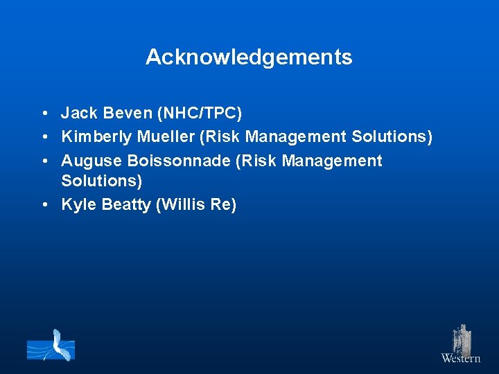 Acknowledgements • Jack Beven (NHC/TPC) • Kimberly Mueller (Risk Management Solutions) • Auguse Boissonnade