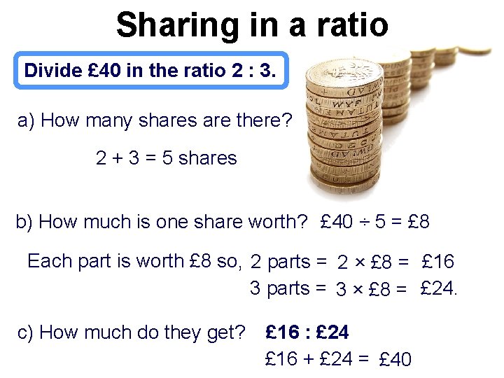 Sharing in a ratio Divide £ 40 in the ratio 2 : 3. a)