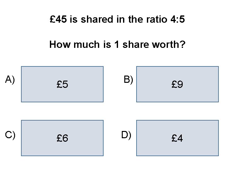 £ 45 is shared in the ratio 4: 5 How much is 1 share