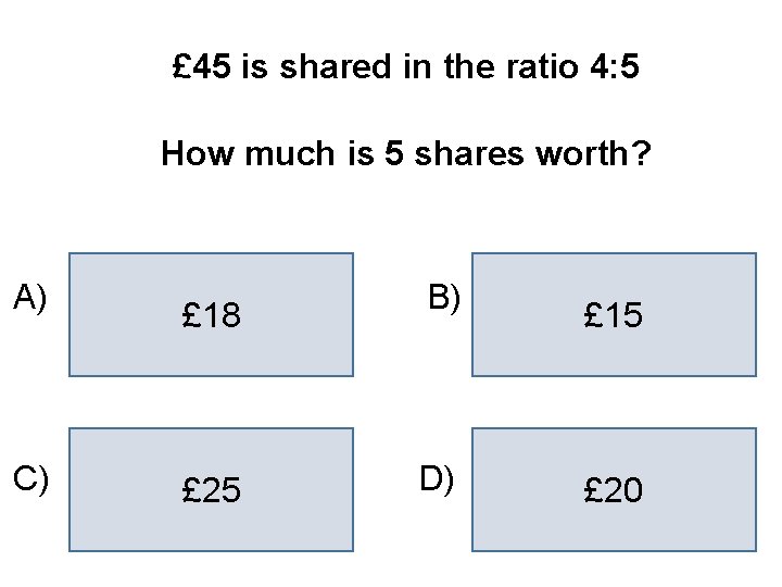 £ 45 is shared in the ratio 4: 5 How much is 5 shares