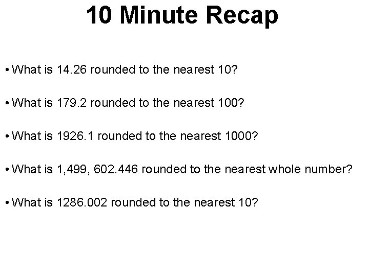 10 Minute Recap • What is 14. 26 rounded to the nearest 10? •