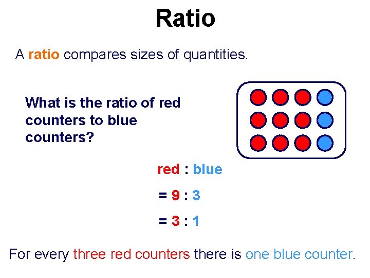 Ratio A ratio compares sizes of quantities. What is the ratio of red counters