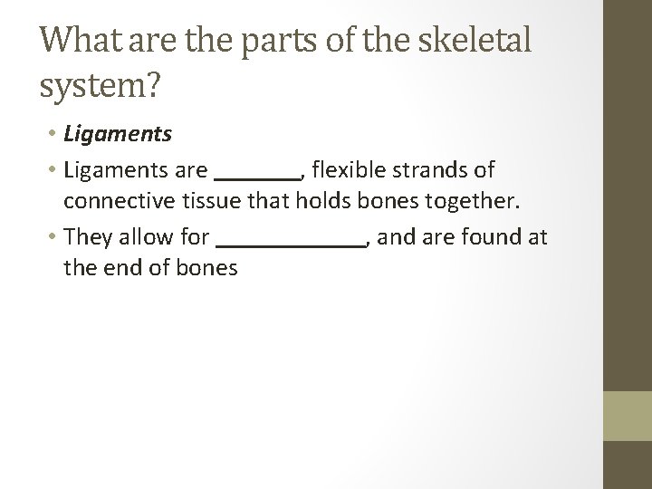 What are the parts of the skeletal system? • Ligaments are , flexible strands