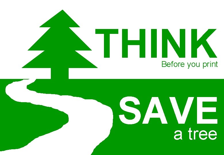THINK Before you print SAVE a tree THINK Before you print SAVE a tree