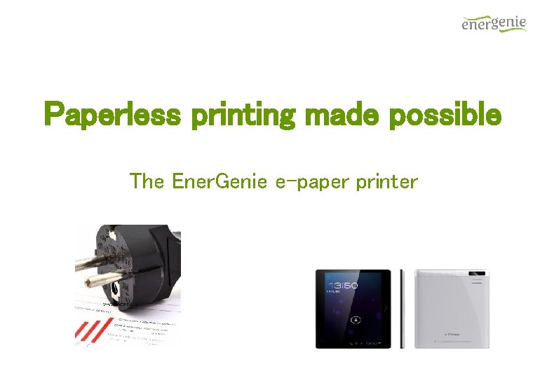 Paperless printing made possible The Ener. Genie e-paper printer Paperless printing made possible The Ener. Genie e-paper printer