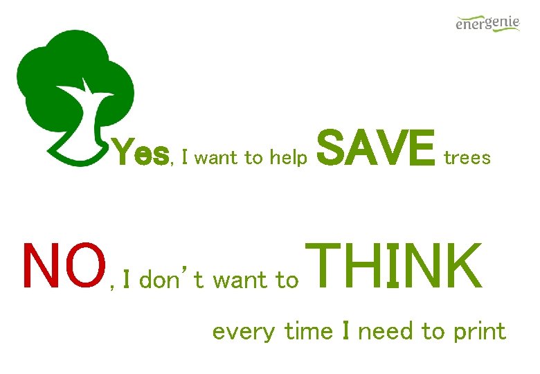 Yes, I want to help SAVE trees NO, I don’t want to THINK every Yes, I want to help SAVE trees NO, I don’t want to THINK every