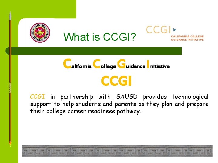 What is CCGI? California College Guidance Initiative CCGI in partnership with SAUSD provides technological