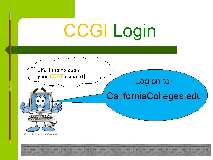 CCGI Login It’s time to open your CCGI account! Log on to: California. Colleges.