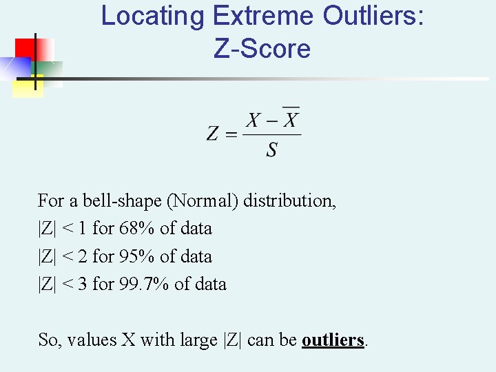 Locating Extreme Outliers: Z-Score For a bell-shape (Normal) distribution, |Z| < 1 for 68% Locating Extreme Outliers: Z-Score For a bell-shape (Normal) distribution, |Z| < 1 for 68%