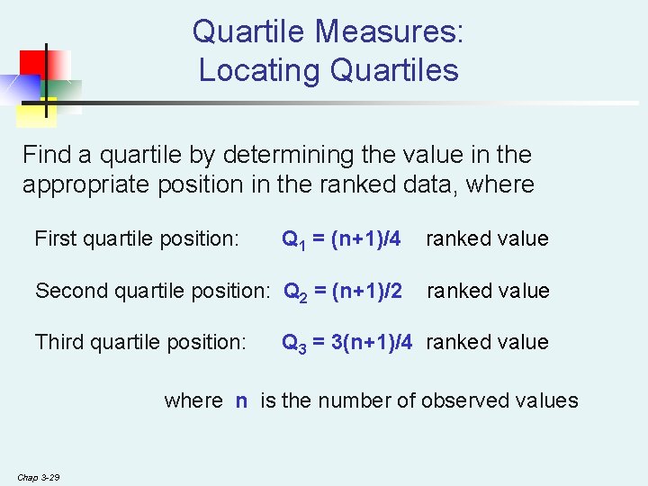 Quartile Measures: Locating Quartiles Find a quartile by determining the value in the appropriate Quartile Measures: Locating Quartiles Find a quartile by determining the value in the appropriate
